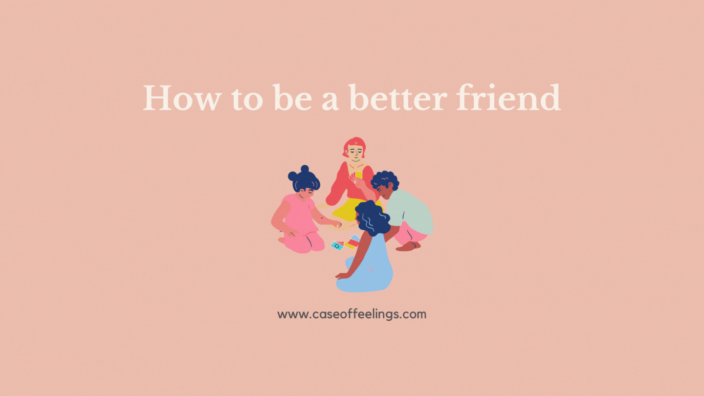 How To Be A Better Friend Case Of Feelings