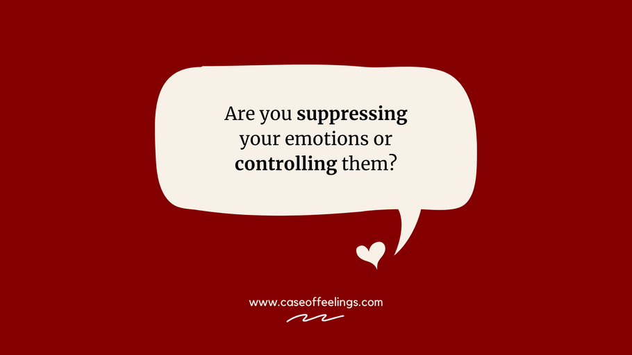 Are you suppressing your emotions, or controlling them?